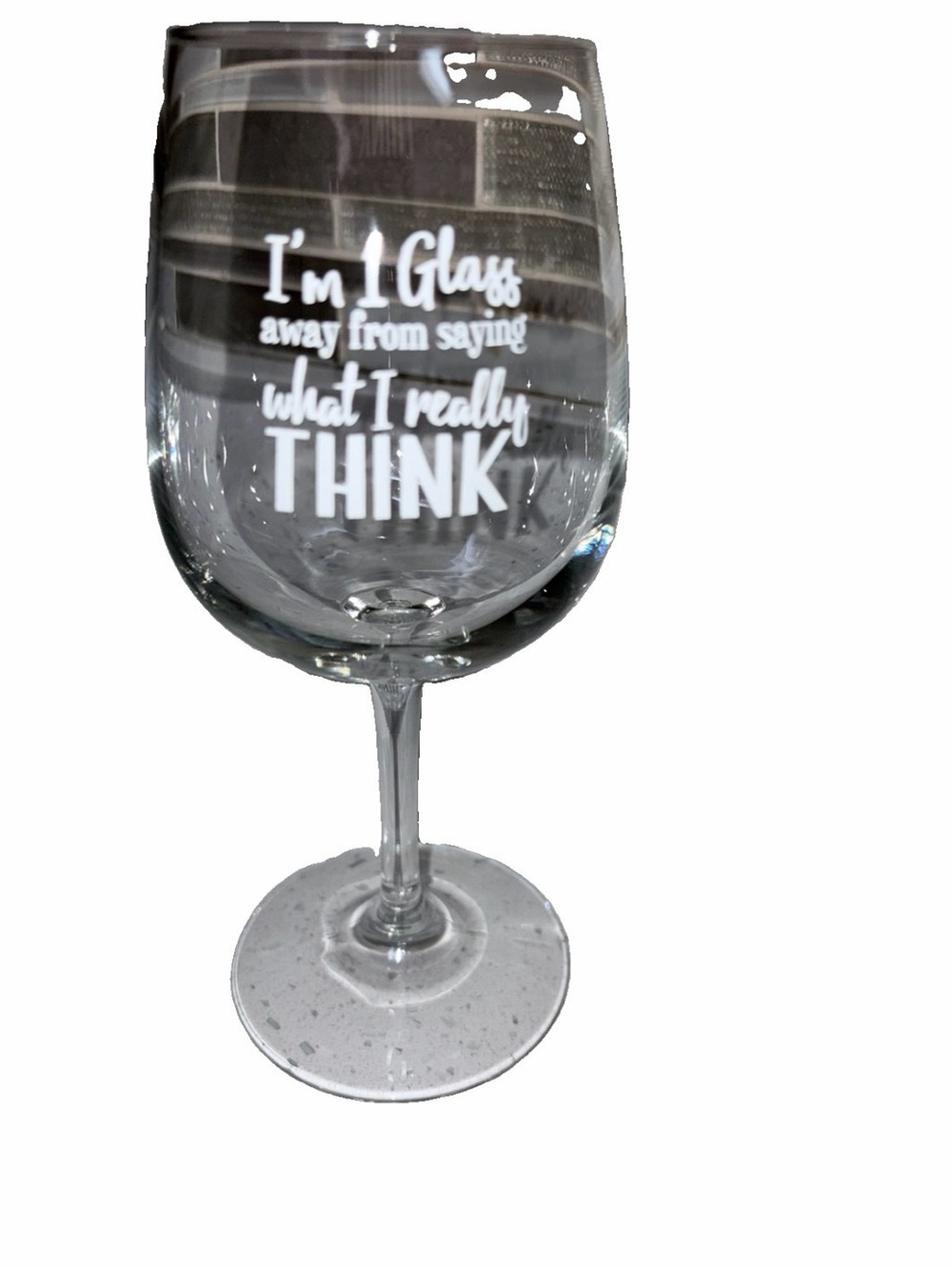Women’s Wine Glass “I’m one glass away from I really think”